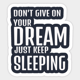 dont give up your dream just keep sleeping, funny quotes, inspirational quotes, funnytees Sticker